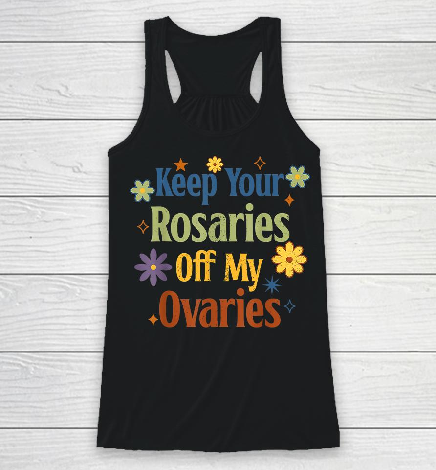 Keep Your Rosaries Off My Ovaries Pro Choice Feminist Floral Racerback Tank