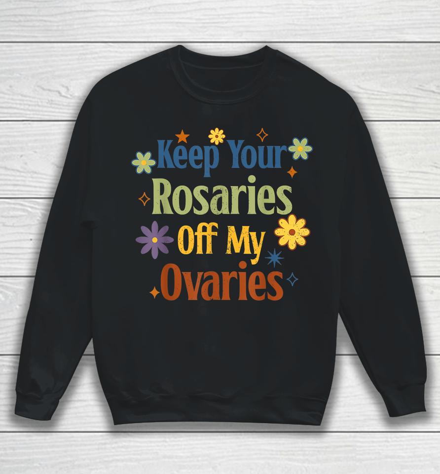 Keep Your Rosaries Off My Ovaries Pro Choice Feminist Floral Sweatshirt