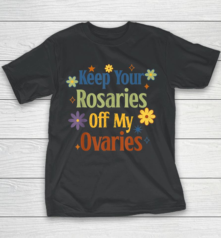 Keep Your Rosaries Off My Ovaries Pro Choice Feminist Floral Youth T-Shirt