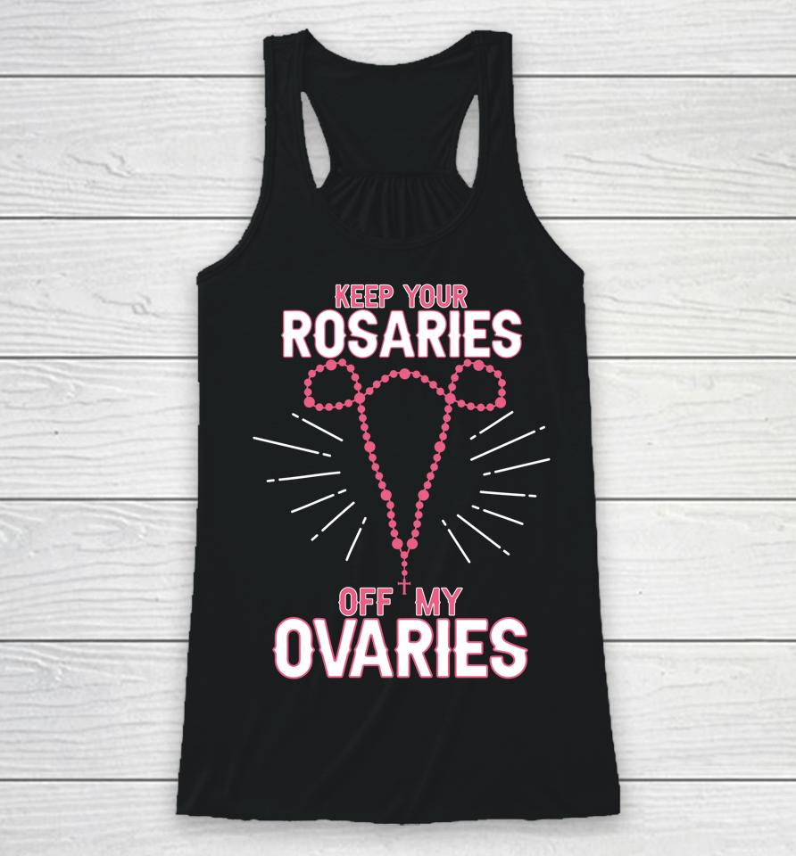 Keep Your Rosaries Off My Ovaries Pro Choice Pro Abortion Racerback Tank