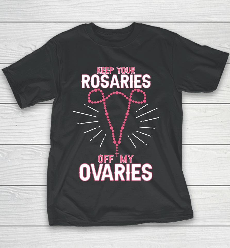 Keep Your Rosaries Off My Ovaries Pro Choice Pro Abortion Youth T-Shirt