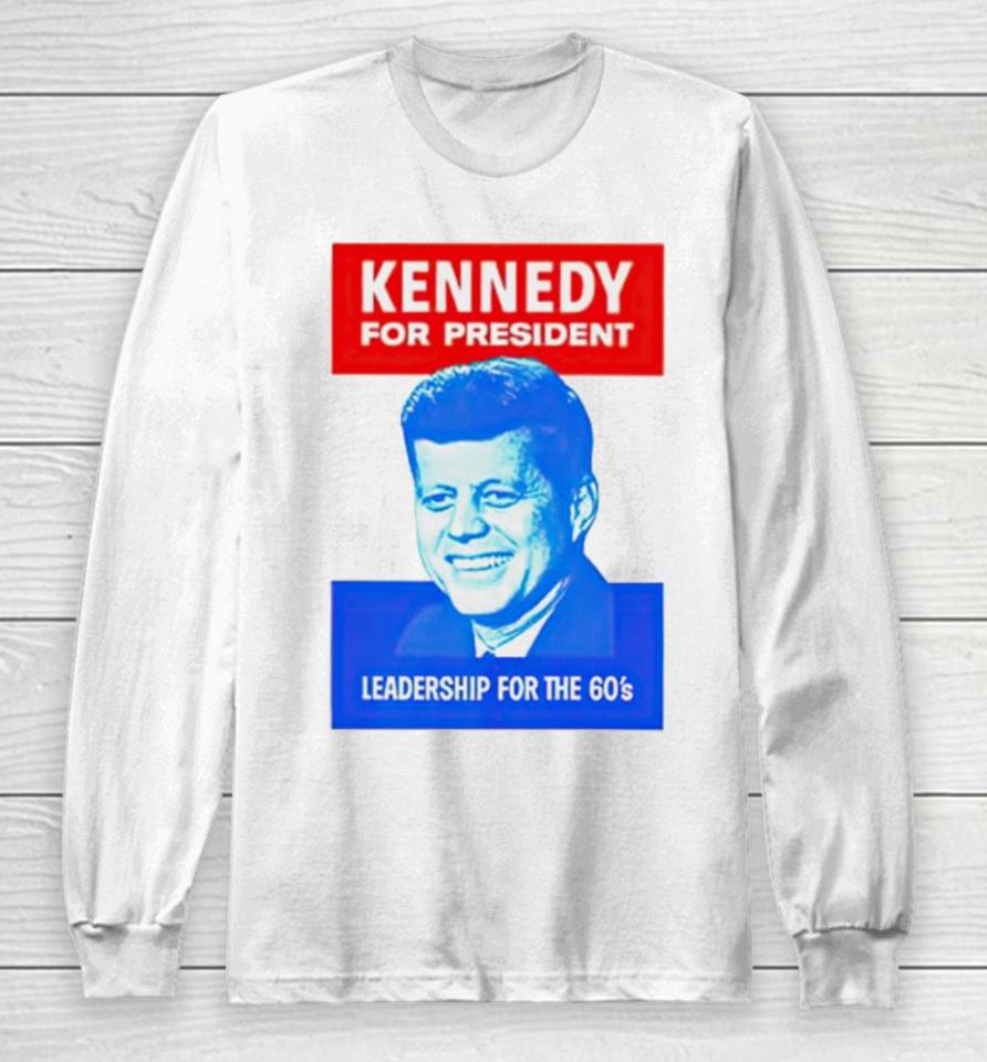 Kennedy For President Leadership For The 60’S Long Sleeve T-Shirt