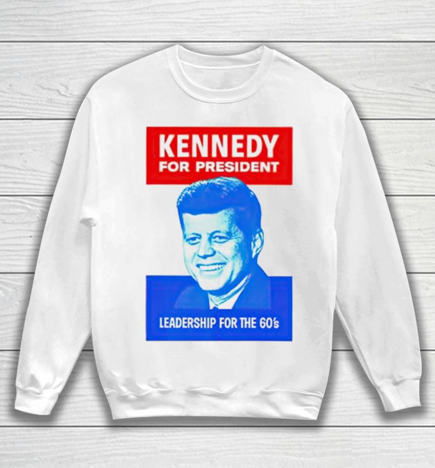 Kennedy For President Leadership For The 60’S Sweatshirt
