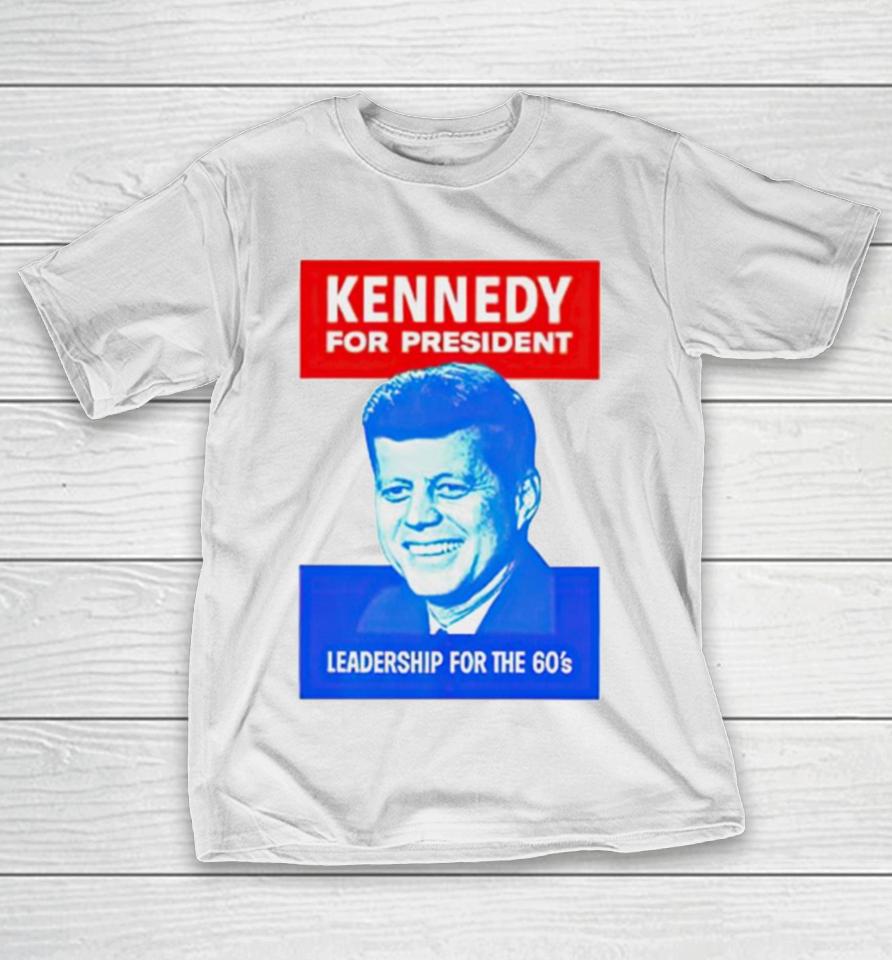 Kennedy For President Leadership For The 60’S T-Shirt