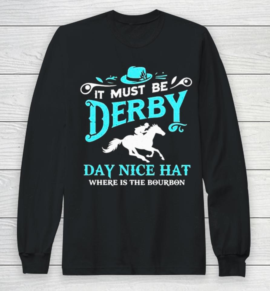 Kentucky Derby Cowboy It Must Be Derby Day Nice Hat Where Is The Bourbon Long Sleeve T-Shirt