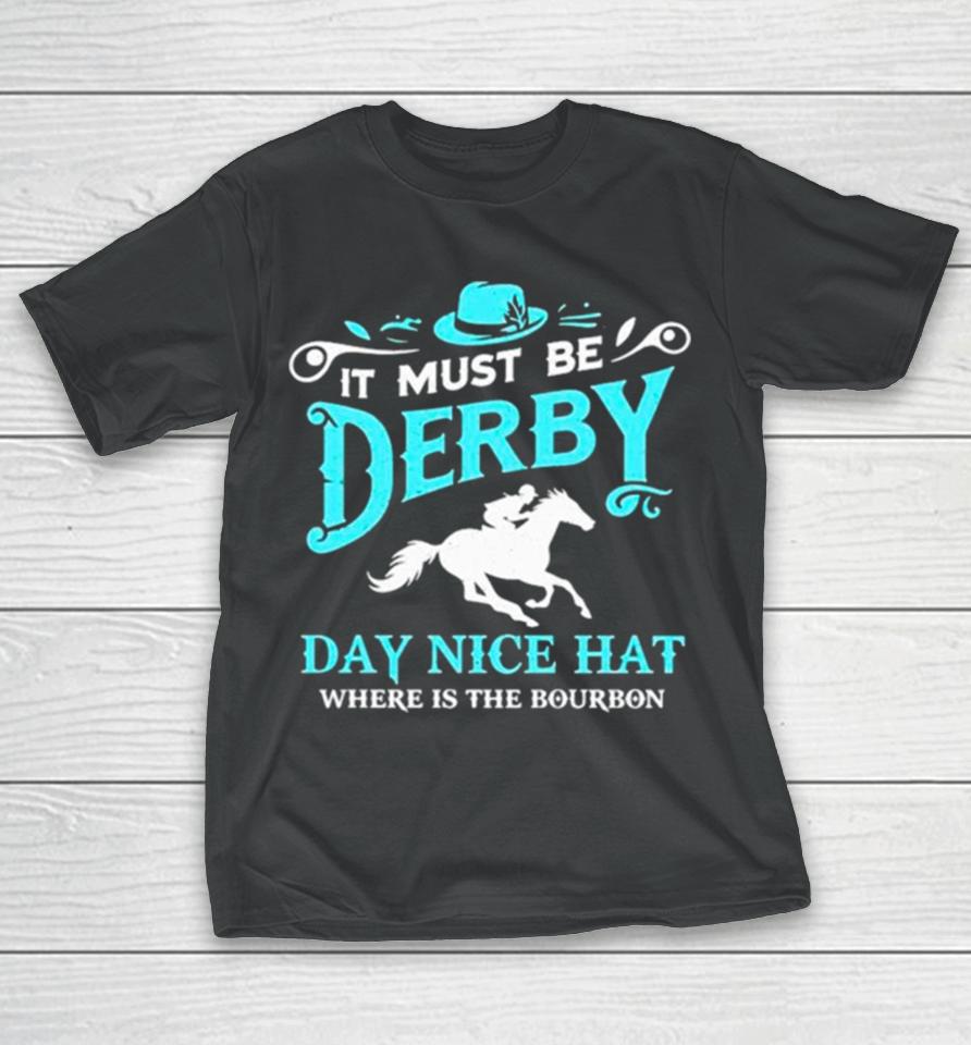 Kentucky Derby Cowboy It Must Be Derby Day Nice Hat Where Is The Bourbon T-Shirt