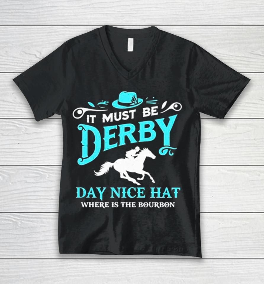 Kentucky Derby Cowboy It Must Be Derby Day Nice Hat Where Is The Bourbon Unisex V-Neck T-Shirt