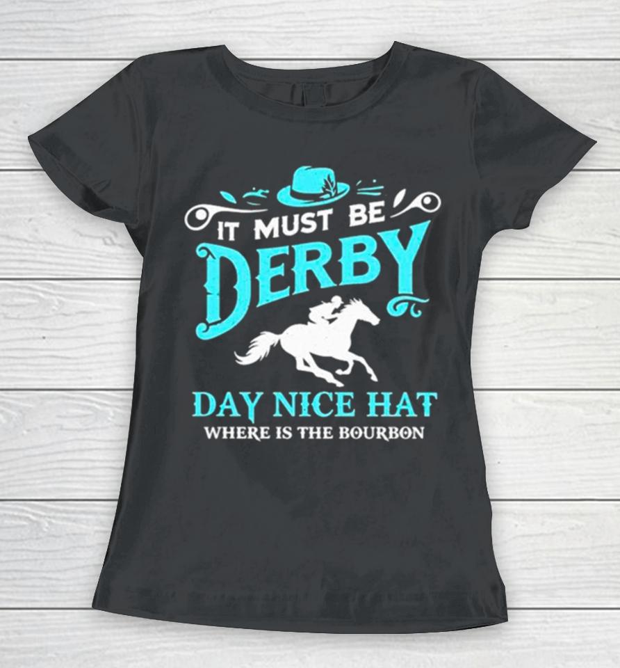 Kentucky Derby Cowboy It Must Be Derby Day Nice Hat Where Is The Bourbon Women T-Shirt