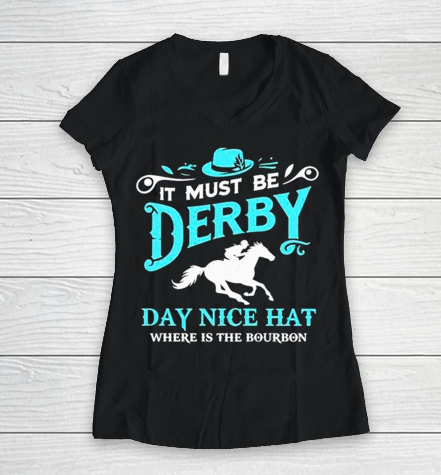 Kentucky Derby Cowboy It Must Be Derby Day Nice Hat Where Is The Bourbon Women V-Neck T-Shirt