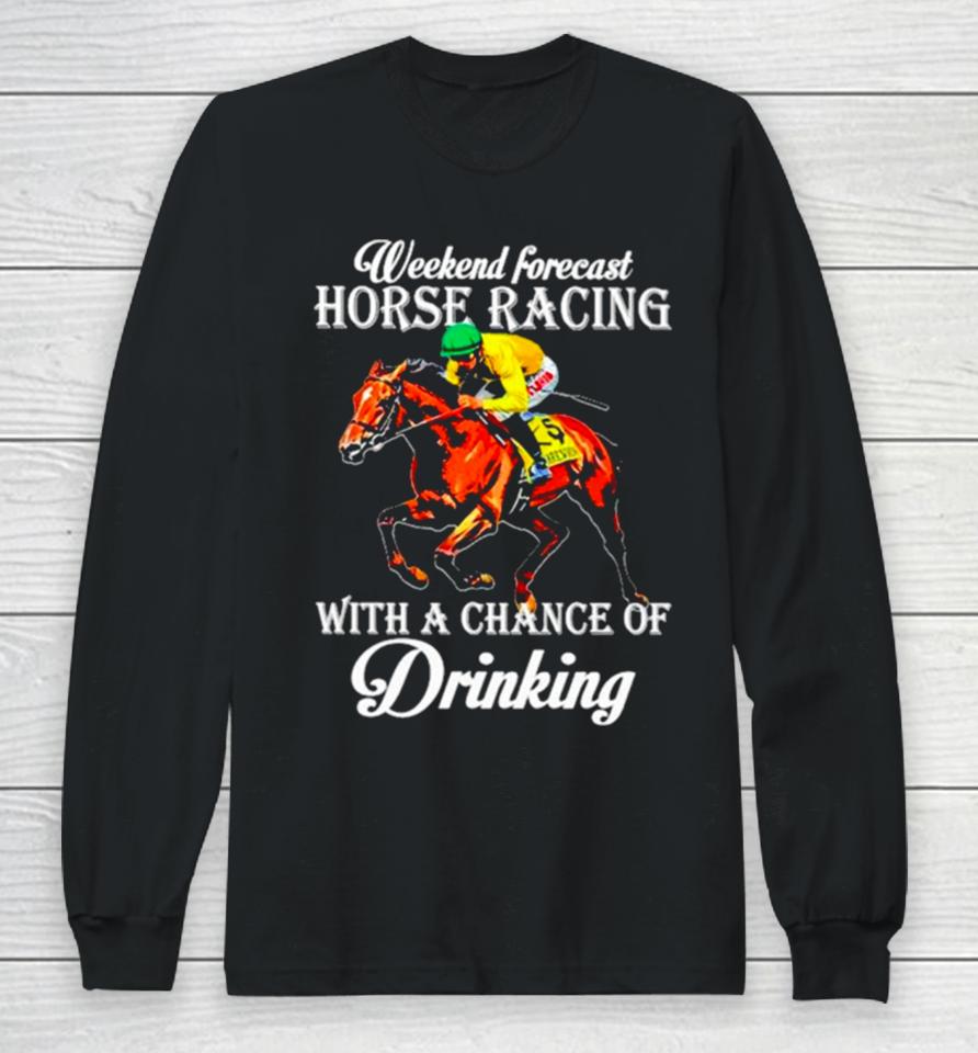 Kentucky Derby Horse Weekend Forecast Horse Racing With A Chance Of Drinking Long Sleeve T-Shirt