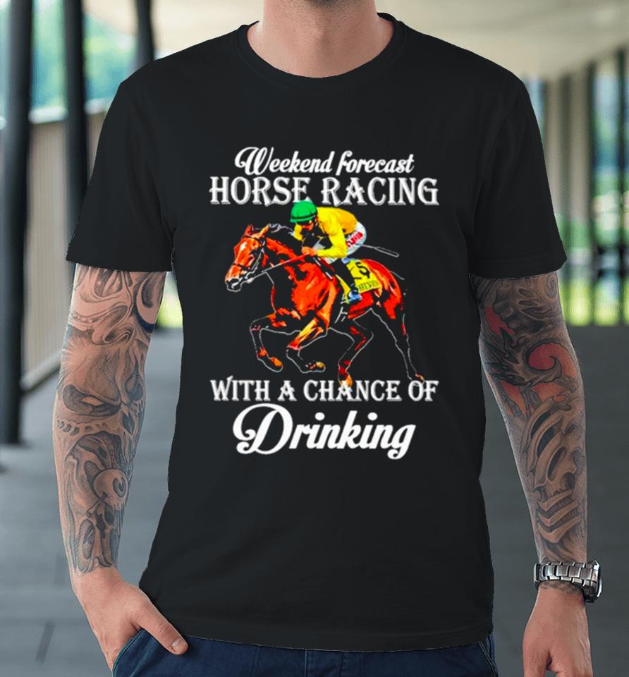 Kentucky Derby Horse Weekend Forecast Horse Racing With A Chance Of Drinking Premium T-Shirt