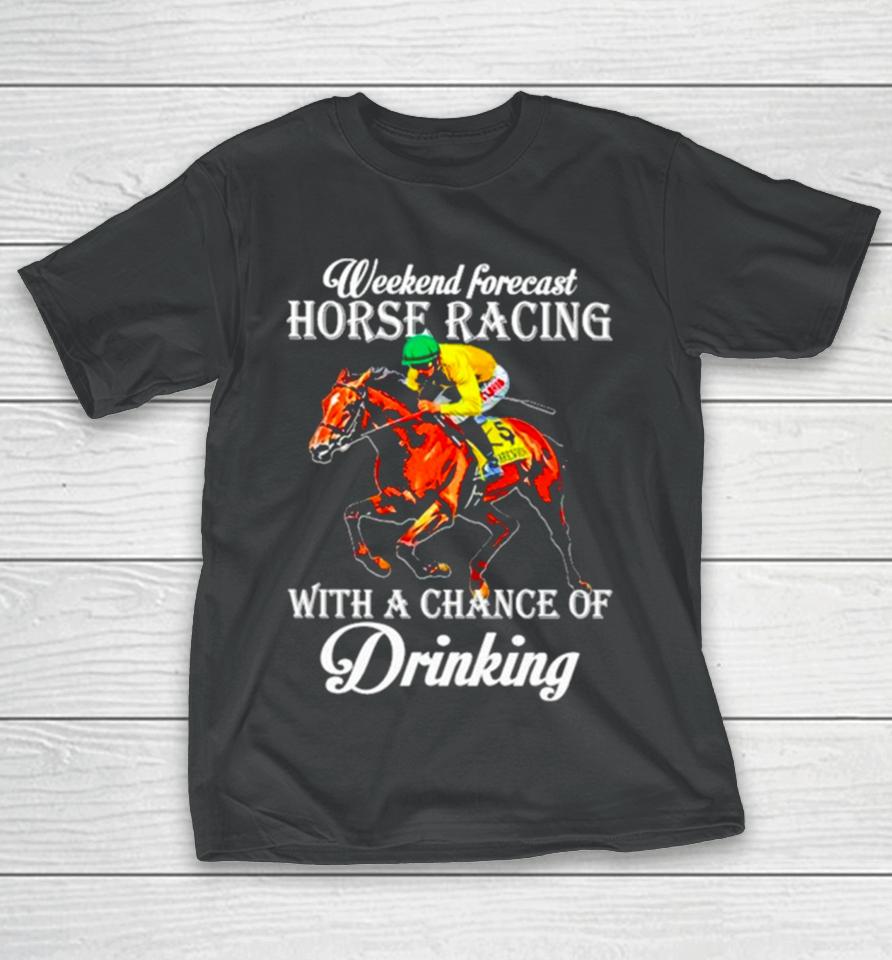 Kentucky Derby Horse Weekend Forecast Horse Racing With A Chance Of Drinking T-Shirt