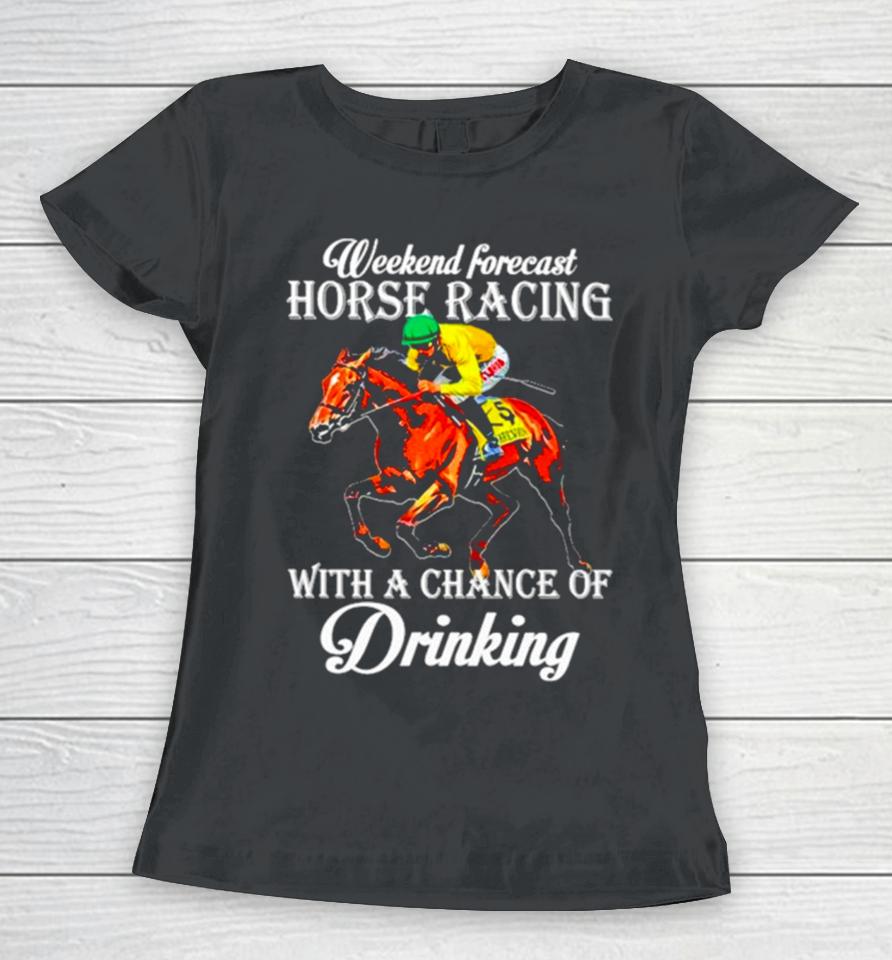 Kentucky Derby Horse Weekend Forecast Horse Racing With A Chance Of Drinking Women T-Shirt