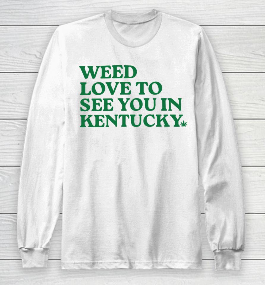 Kentucky For Kentucky Weed Love To See You In Kentucky Long Sleeve T-Shirt