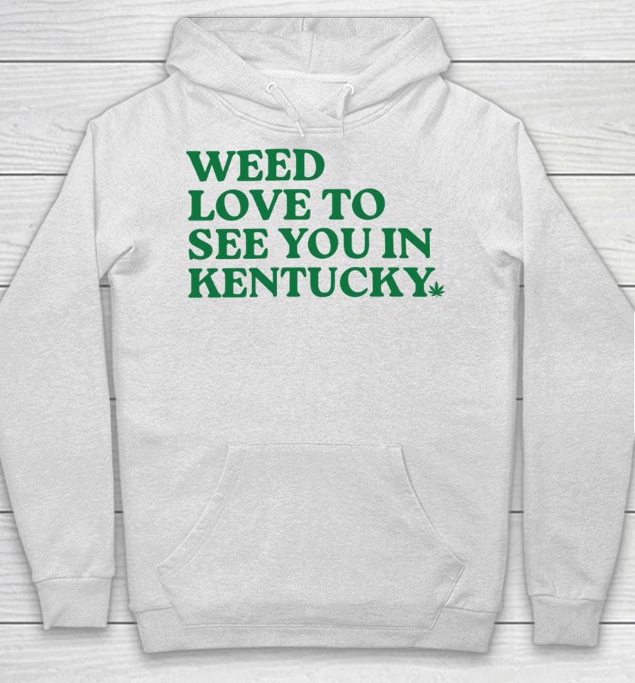 Kentucky For Kentucky Weed Love To See You In Kentucky Hoodie