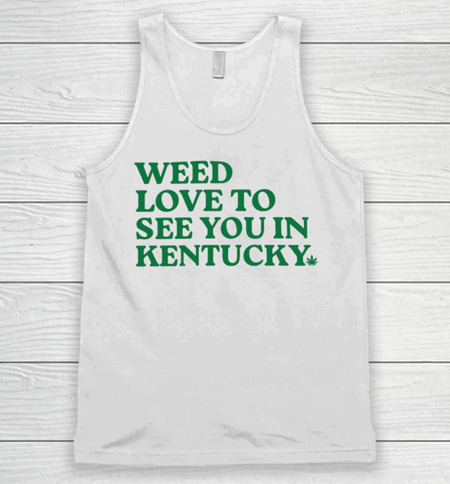 Kentucky For Kentucky Weed Love To See You In Kentucky Unisex Tank Top