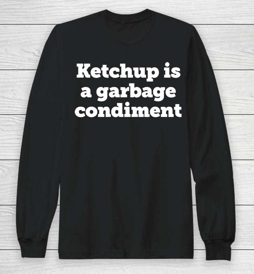 Ketchup Is A Garbage Condiment Long Sleeve T-Shirt