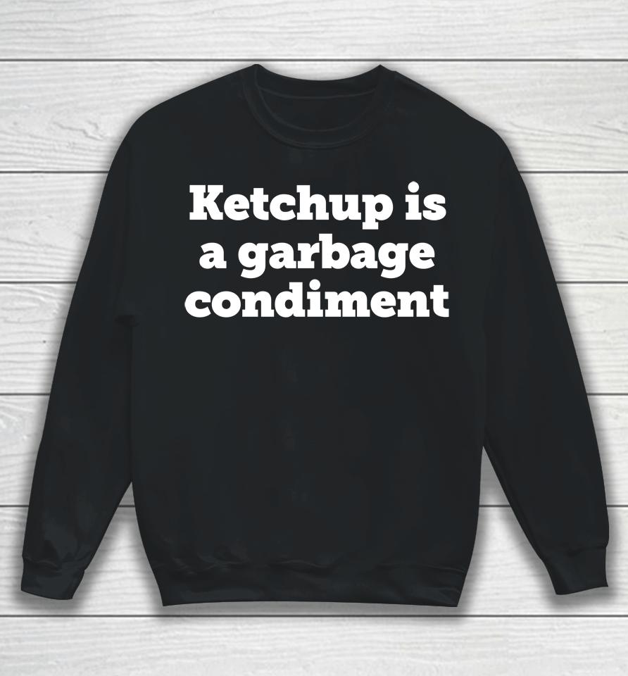 Ketchup Is A Garbage Condiment Sweatshirt