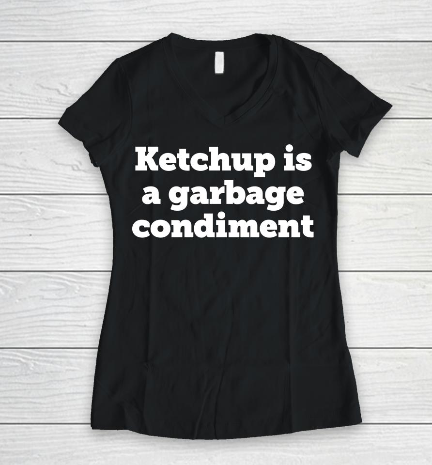 Ketchup Is A Garbage Condiment Women V-Neck T-Shirt