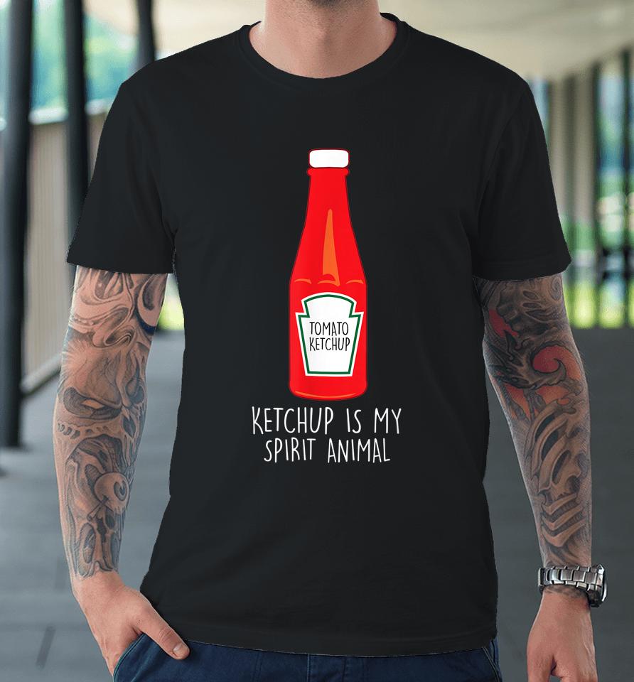 Ketchup Is My Spirit Animal Premium T-Shirt
