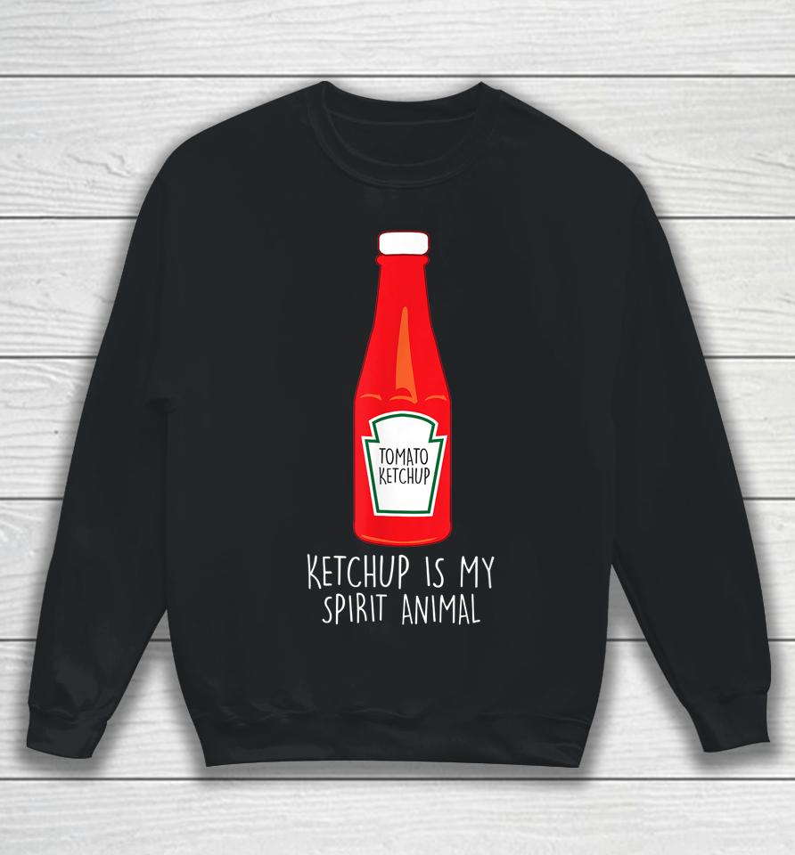 Ketchup Is My Spirit Animal Sweatshirt
