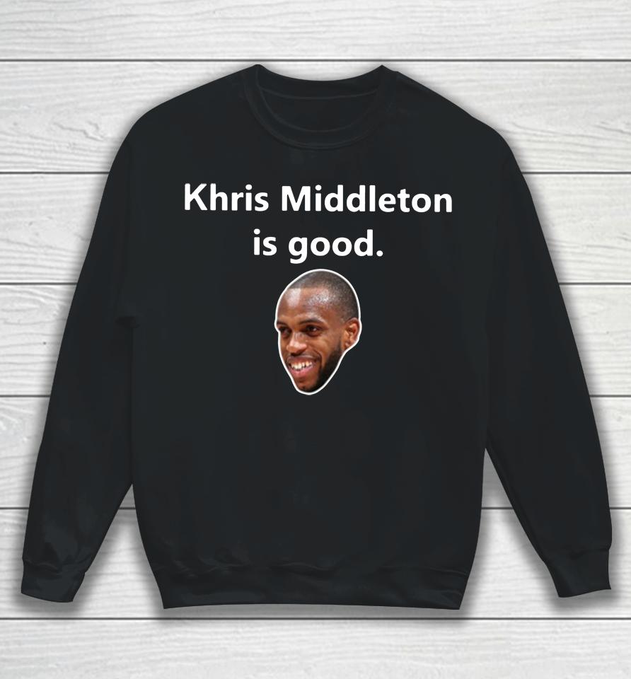 Khris Middleton Is Good Sweatshirt