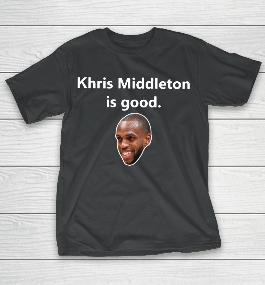 Khris Middleton Is Good T-Shirt