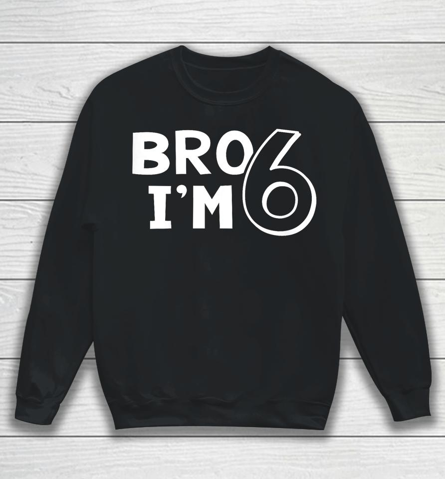 Kids 6Th Birthday Shirt Boy Bro I’m 6 Year Old Six Sixth Party Sweatshirt