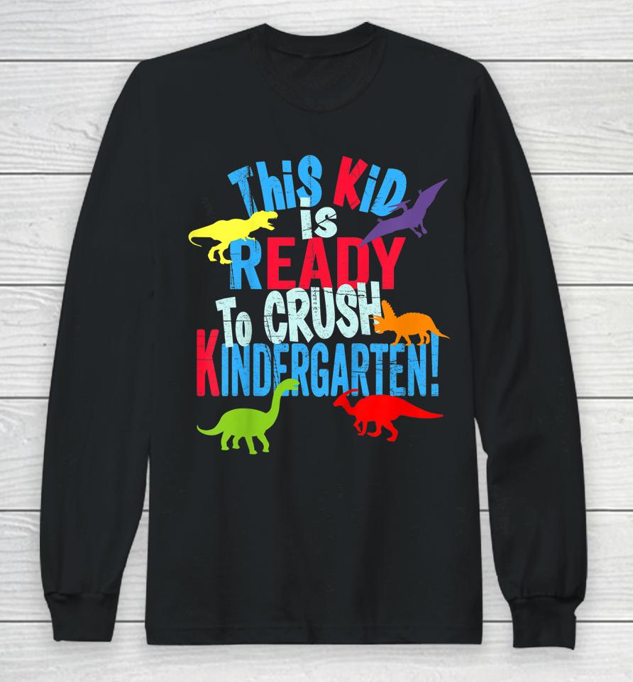 Kids Back To School Dinosaur Kid Is Ready To Crush Kindergarten Long Sleeve T-Shirt