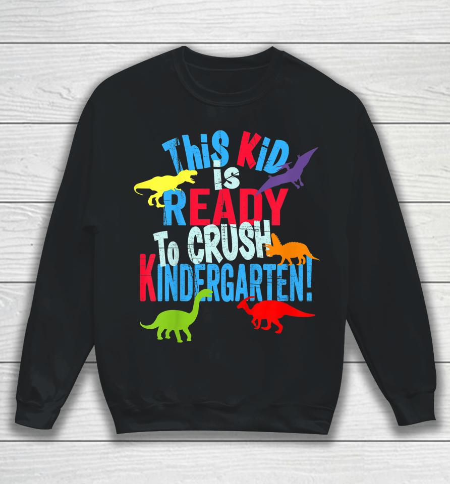 Kids Back To School Dinosaur Kid Is Ready To Crush Kindergarten Sweatshirt
