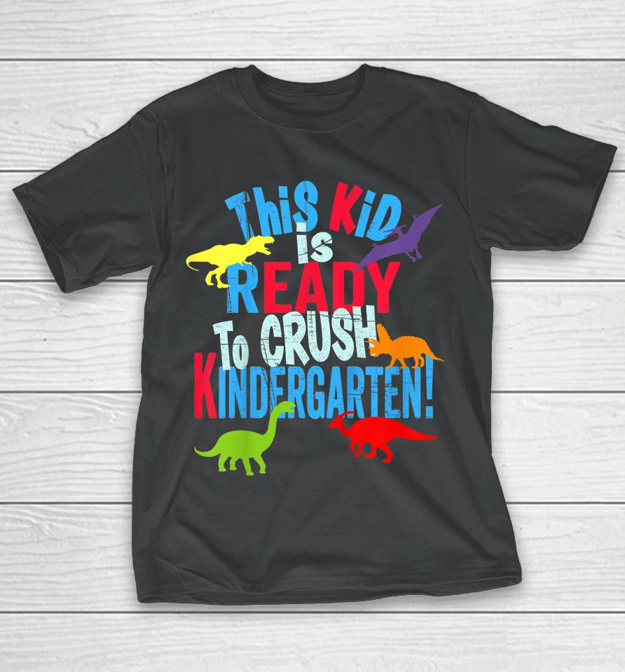 Kids Back To School Dinosaur Kid Is Ready To Crush Kindergarten T-Shirt