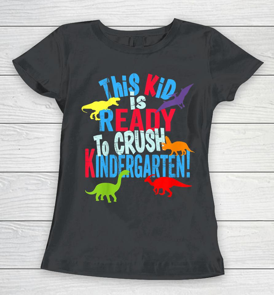 Kids Back To School Dinosaur Kid Is Ready To Crush Kindergarten Women T-Shirt