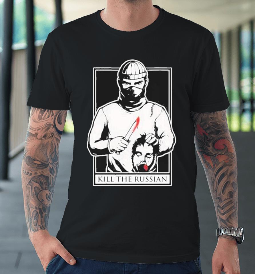 Kill The Russian New Premium T-Shirt