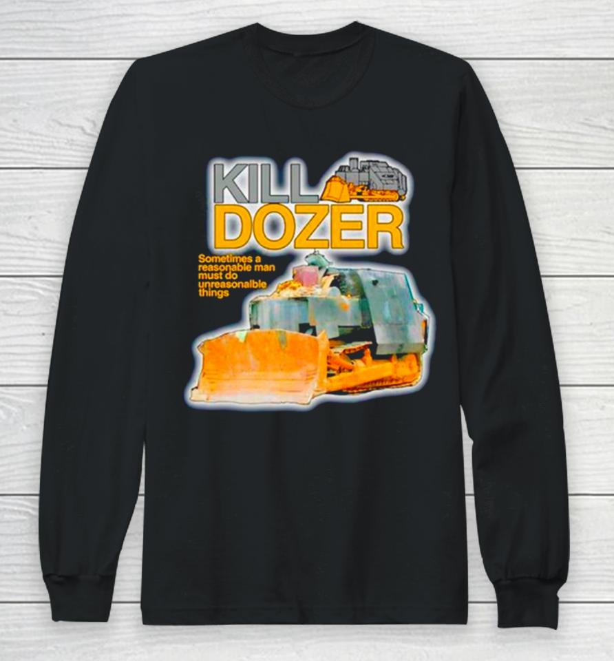 Killdozer Sometimes A Reasonable Man Must Do Unreasonable Things Long Sleeve T-Shirt