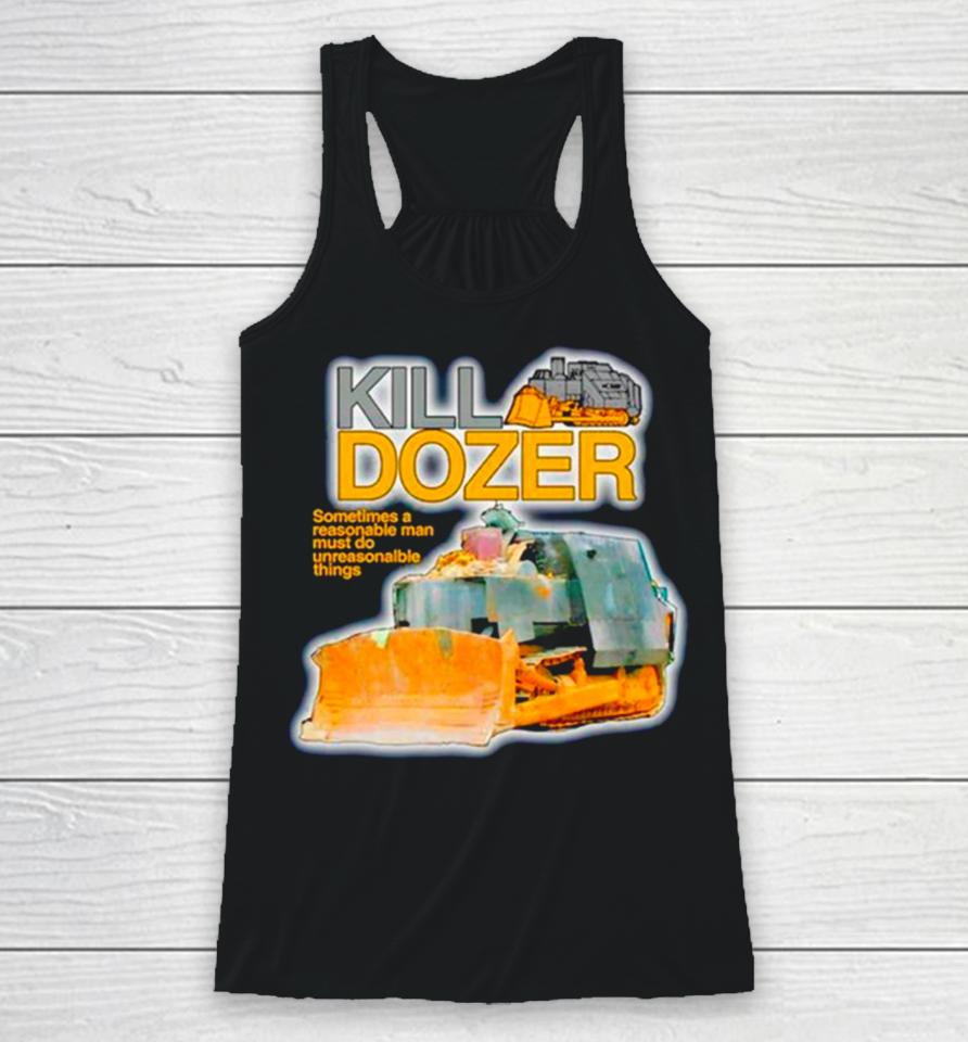 Killdozer Sometimes A Reasonable Man Must Do Unreasonable Things Racerback Tank