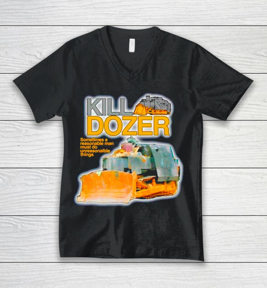 Killdozer Sometimes A Reasonable Man Must Do Unreasonable Things Unisex V-Neck T-Shirt
