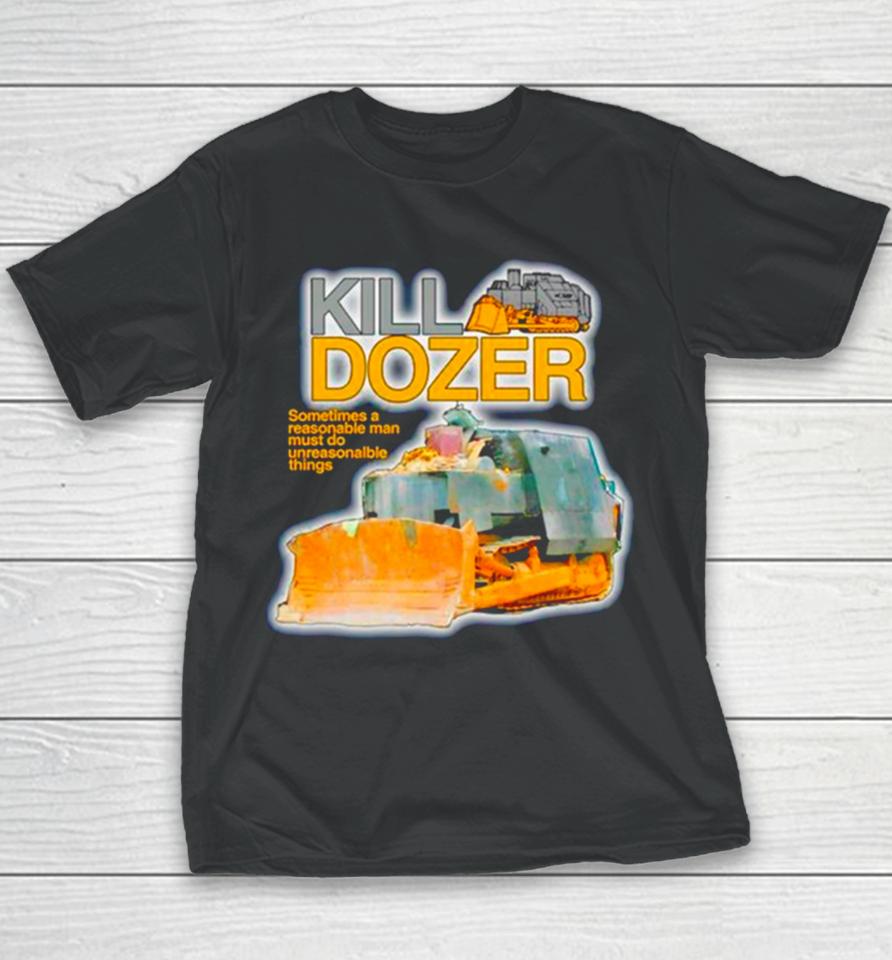 Killdozer Sometimes A Reasonable Man Must Do Unreasonable Things Youth T-Shirt