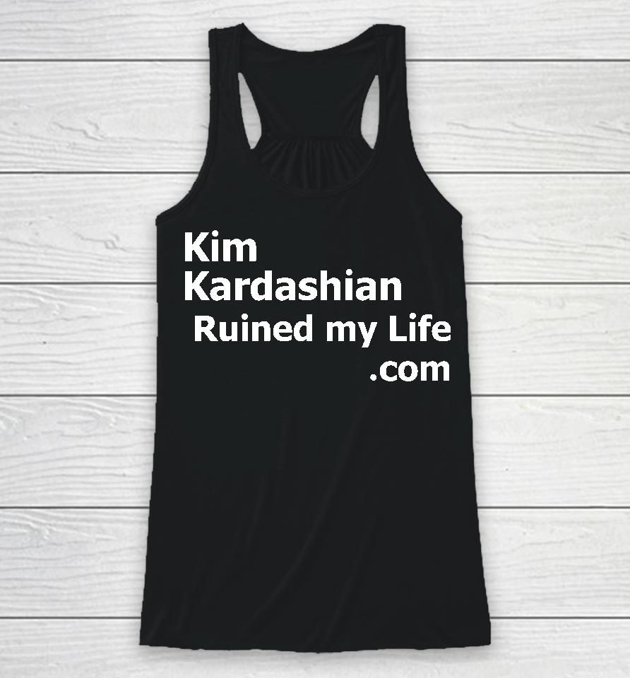 Kim Kardashian Ruined My Life Racerback Tank