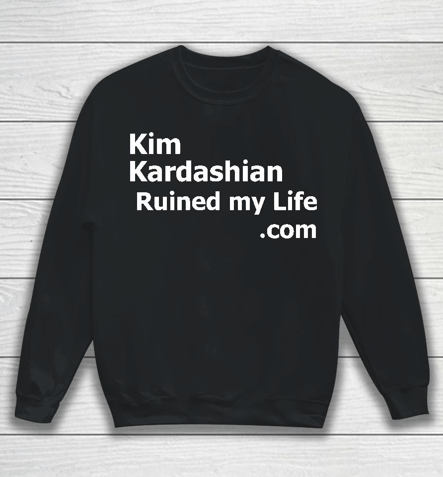 Kim Kardashian Ruined My Life Sweatshirt