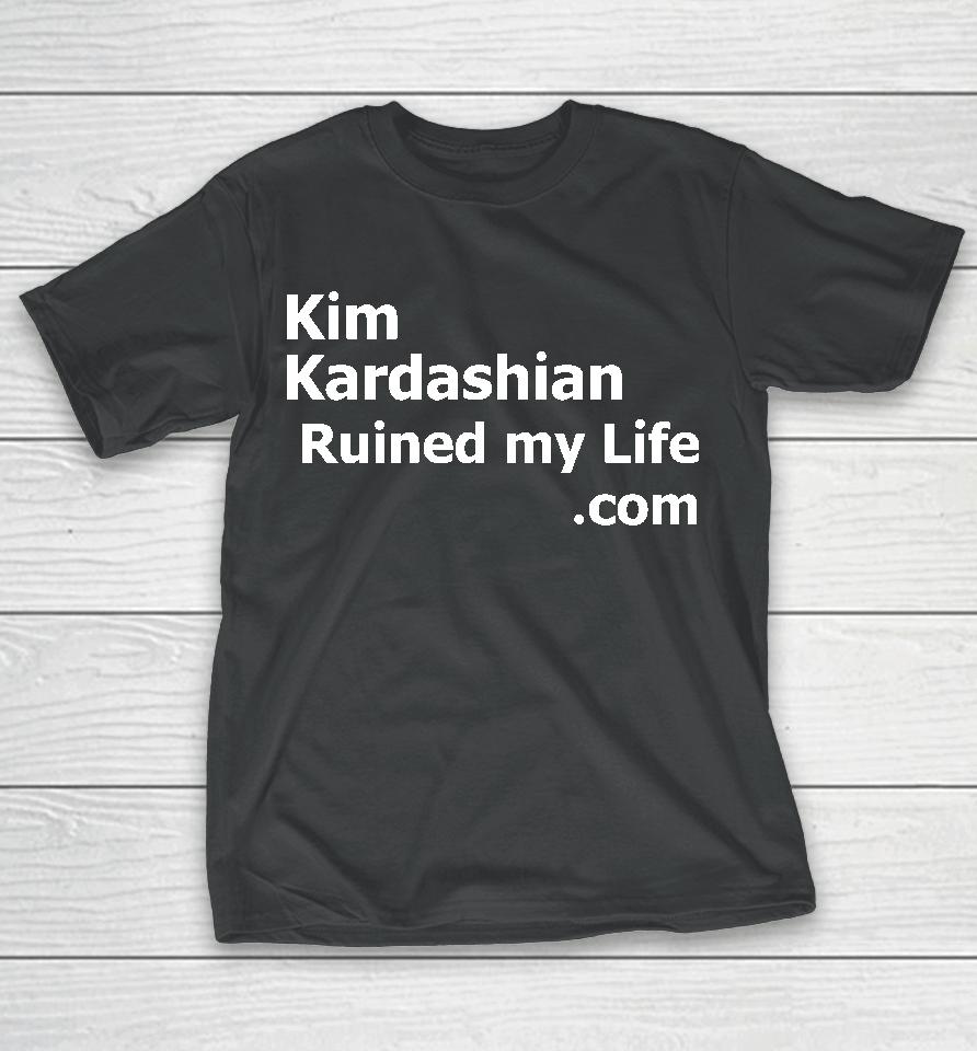 Kim Kardashian Ruined My Life T-Shirt