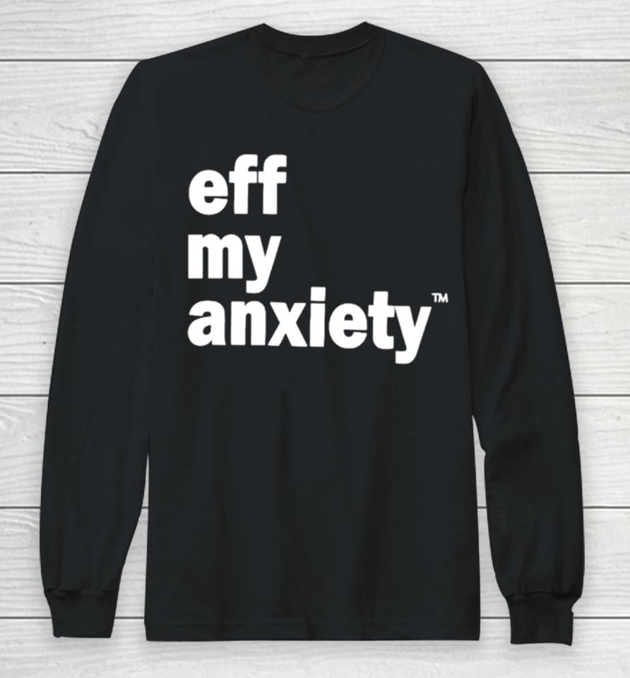 Kimberly Nichols Eff My Anxiety Long Sleeve T-Shirt