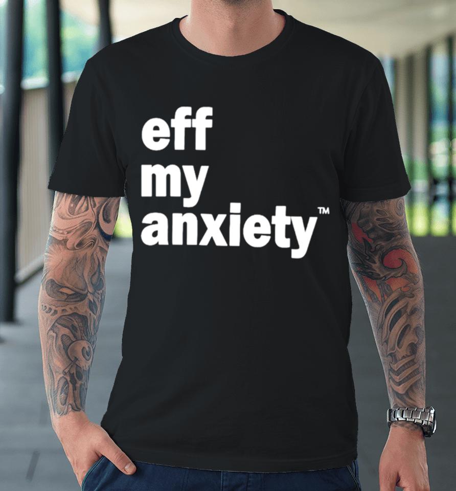 Kimberly Nichols Eff My Anxiety Premium T-Shirt