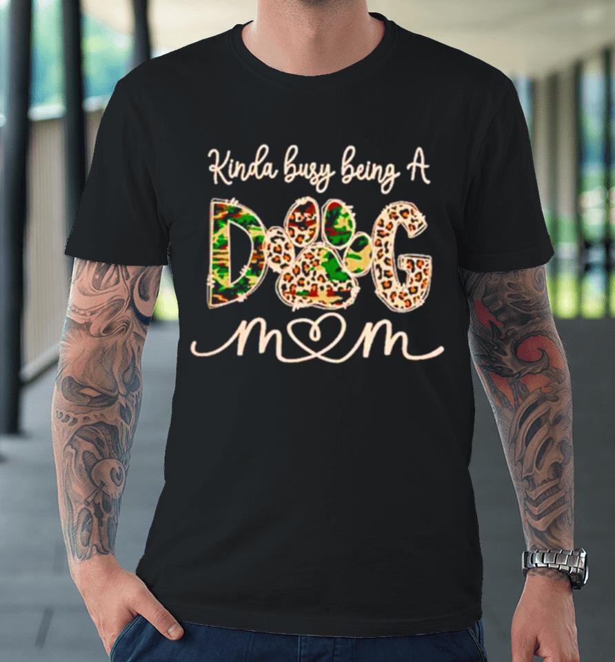 Kinda Busy Being A Dog Mom Leopard And Camo Premium T-Shirt