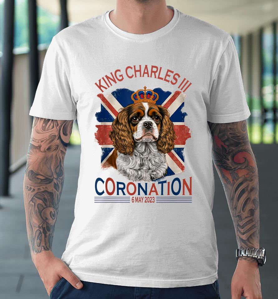 King Charles Iii British Royal Coronation May Spaniel Dog Premium T-Shirt