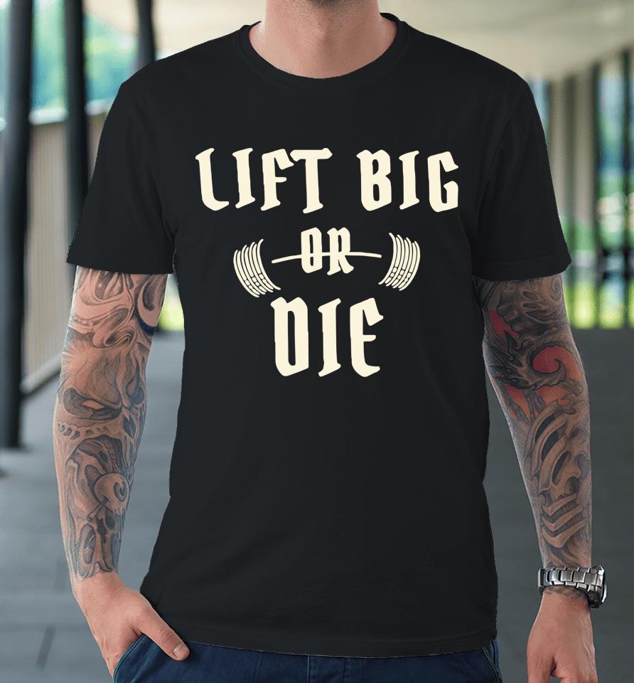 King Of Juco Merch Lift Big Or Die Premium T-Shirt