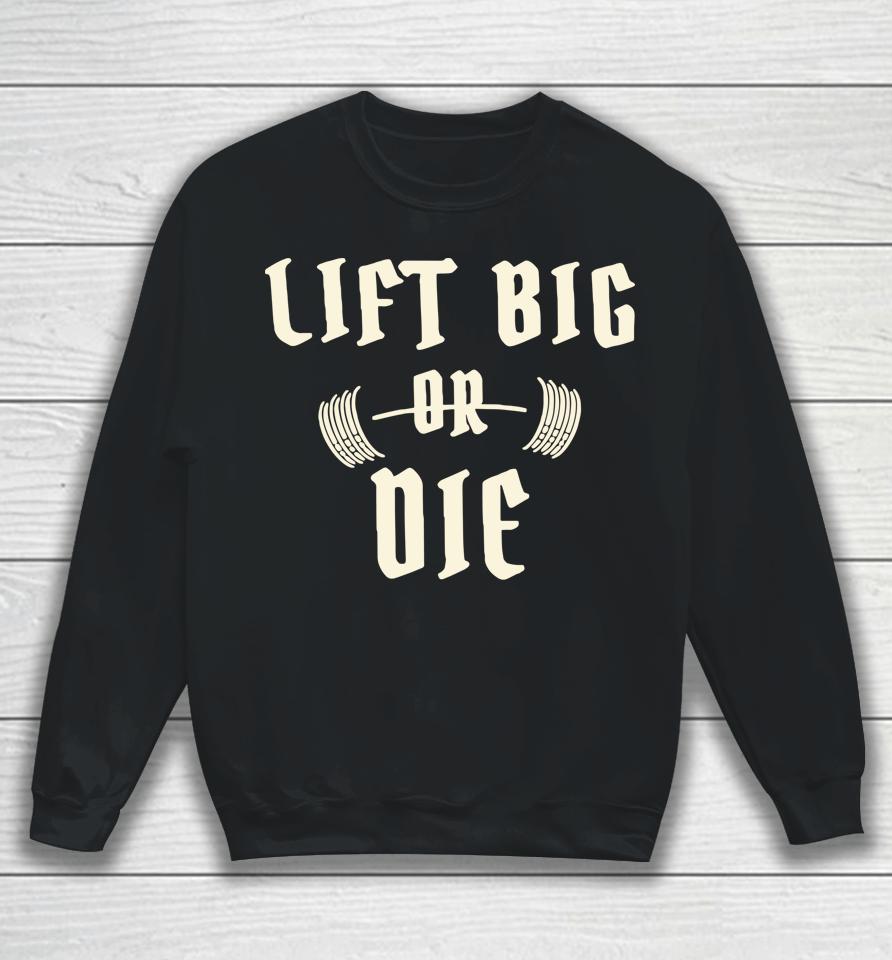 King Of Juco Merch Lift Big Or Die Sweatshirt