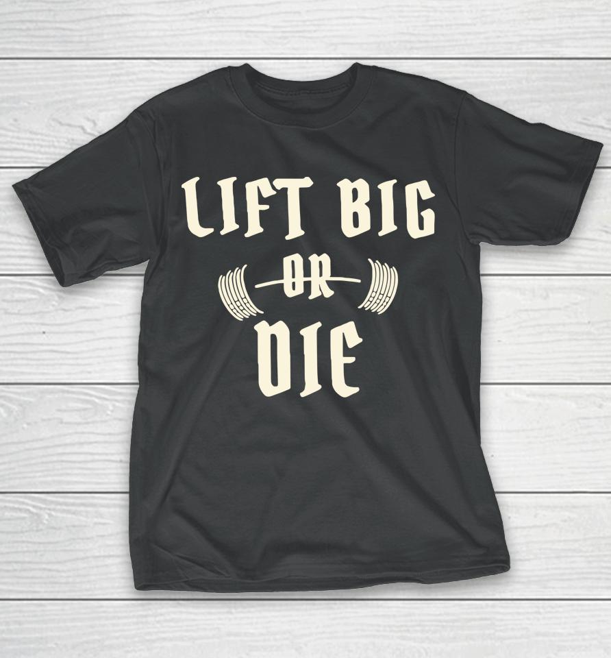 King Of Juco Merch Lift Big Or Die T-Shirt