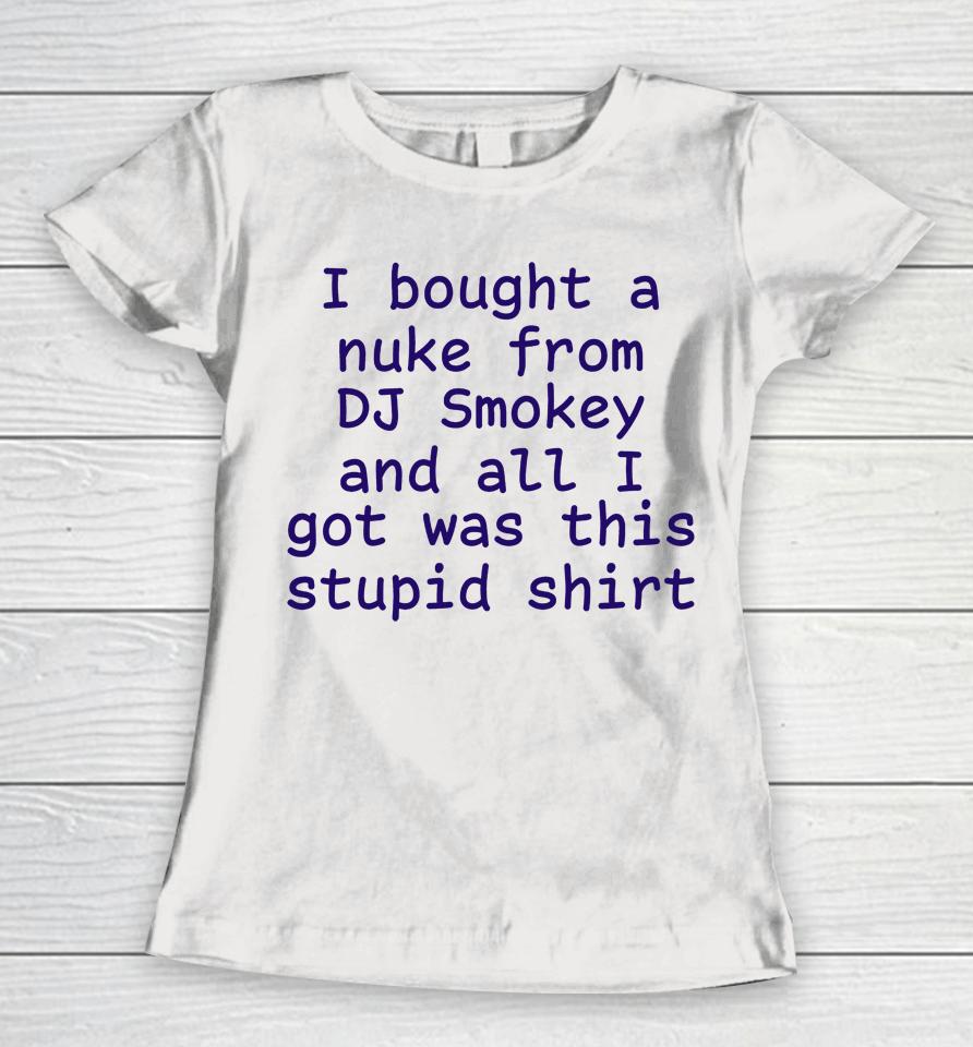 Kirbymane666 I Bought A Nuke From Dj Smokey And All I Got Was This Stupid Shirt Women T-Shirt