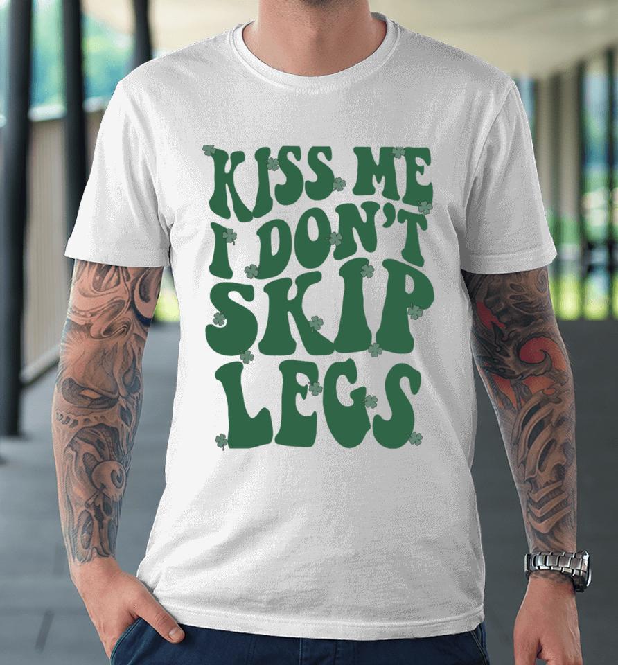 Kiss Me I Don't Skip Legs Premium T-Shirt