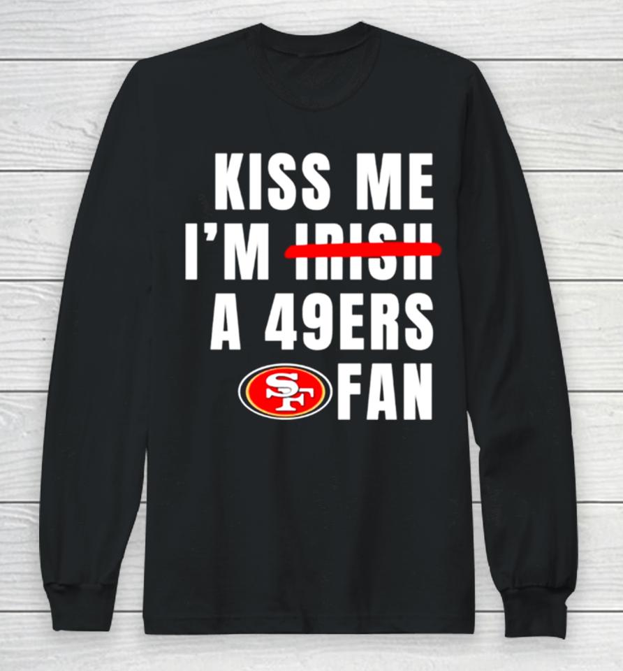 Kiss Me I’m A 49Ers Fan Long Sleeve T-Shirt